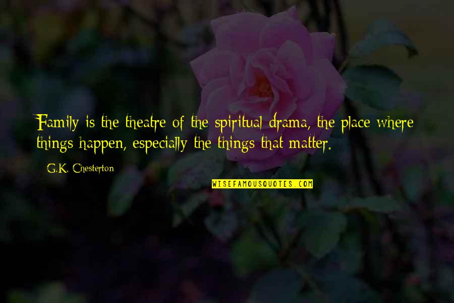 Mcilroy's Quotes By G.K. Chesterton: Family is the theatre of the spiritual drama, Mcilroy's Quotes By G.K. Chesterton: Family is the theatre of the spiritual drama,