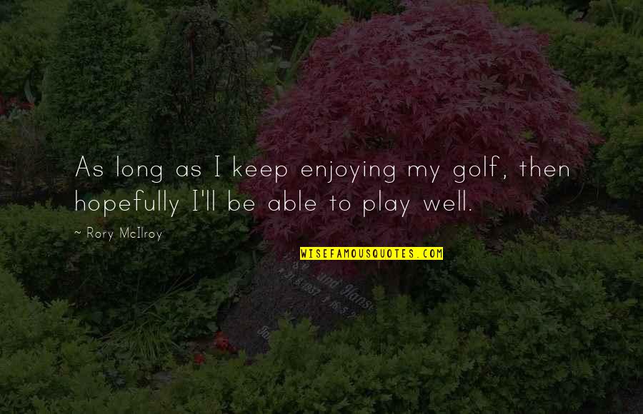 Mcilroy's Quotes By Rory McIlroy: As long as I keep enjoying my golf,