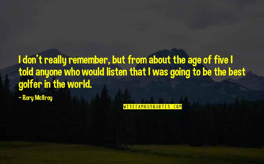 Mcilroy's Quotes By Rory McIlroy: I don't really remember, but from about the Mcilroy's Quotes By Rory McIlroy: I don't really remember, but from about the