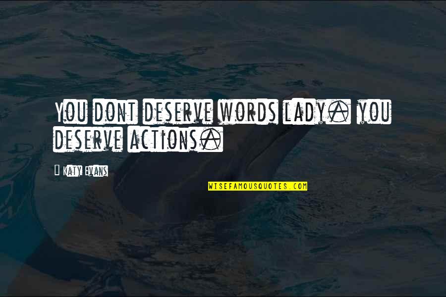 Mcilvaine Early Childhood Quotes By Katy Evans: You dont deserve words lady. you deserve actions.