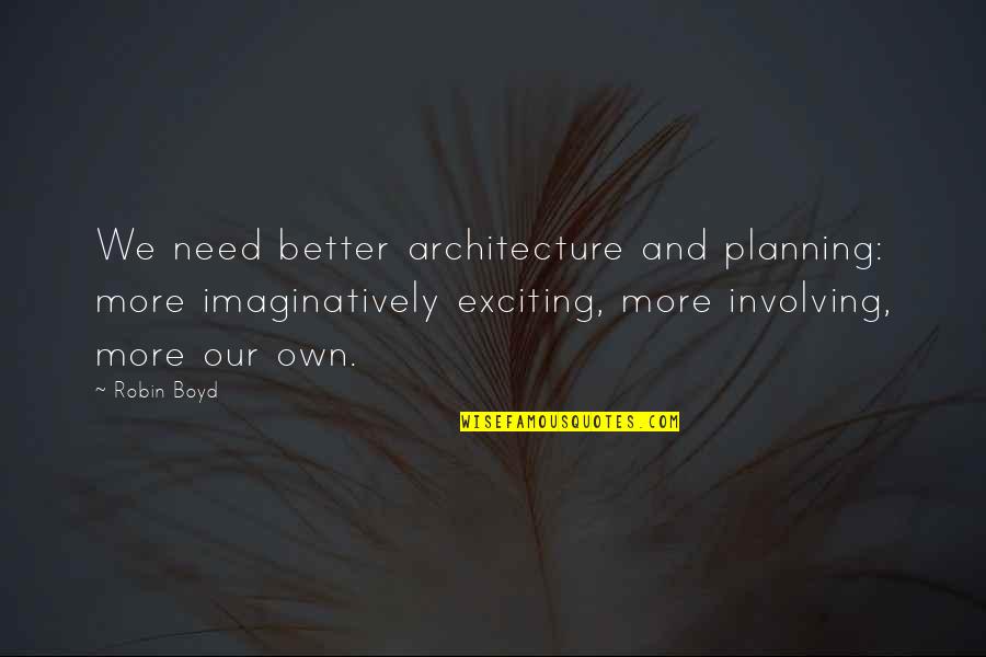 Mcilvaine Early Childhood Quotes By Robin Boyd: We need better architecture and planning: more imaginatively