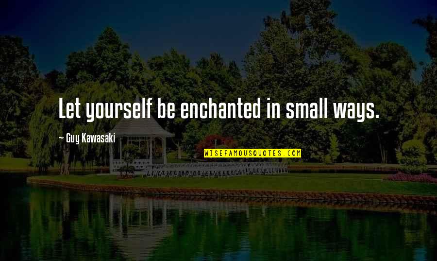 Mcilveen Freedman Quotes By Guy Kawasaki: Let yourself be enchanted in small ways.