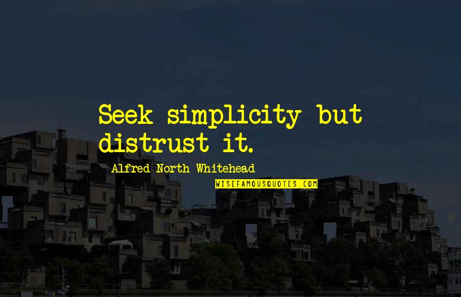 Mcilveen Lumber Quotes By Alfred North Whitehead: Seek simplicity but distrust it.