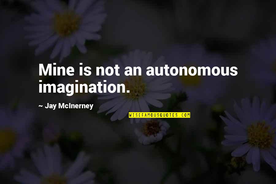 Mcinerney's Quotes By Jay McInerney: Mine is not an autonomous imagination.