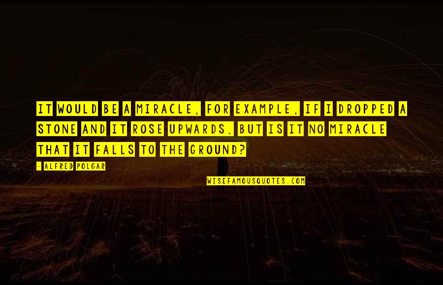 Mcinerny Foundation Quotes By Alfred Polgar: It would be a miracle, for example, if Mcinerny Foundation Quotes By Alfred Polgar: It would be a miracle, for example, if