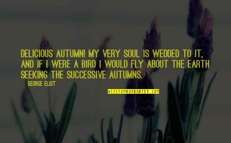 Mcinerny Foundation Quotes By George Eliot: Delicious autumn! My very soul is wedded to Mcinerny Foundation Quotes By George Eliot: Delicious autumn! My very soul is wedded to