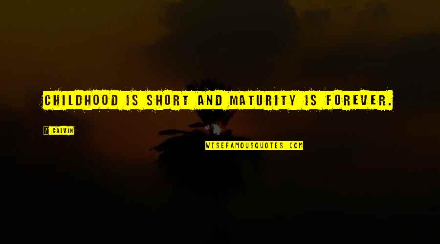 Mcininch Art Quotes By Calvin: Childhood is short and maturity is forever.