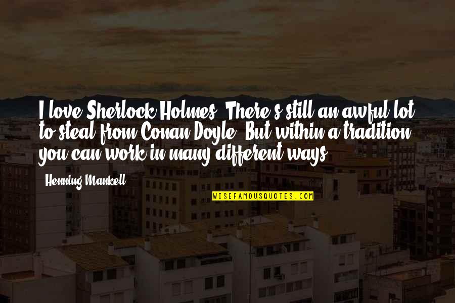 Mcinnerny Quotes By Henning Mankell: I love Sherlock Holmes. There's still an awful Mcinnerny Quotes By Henning Mankell: I love Sherlock Holmes. There's still an awful