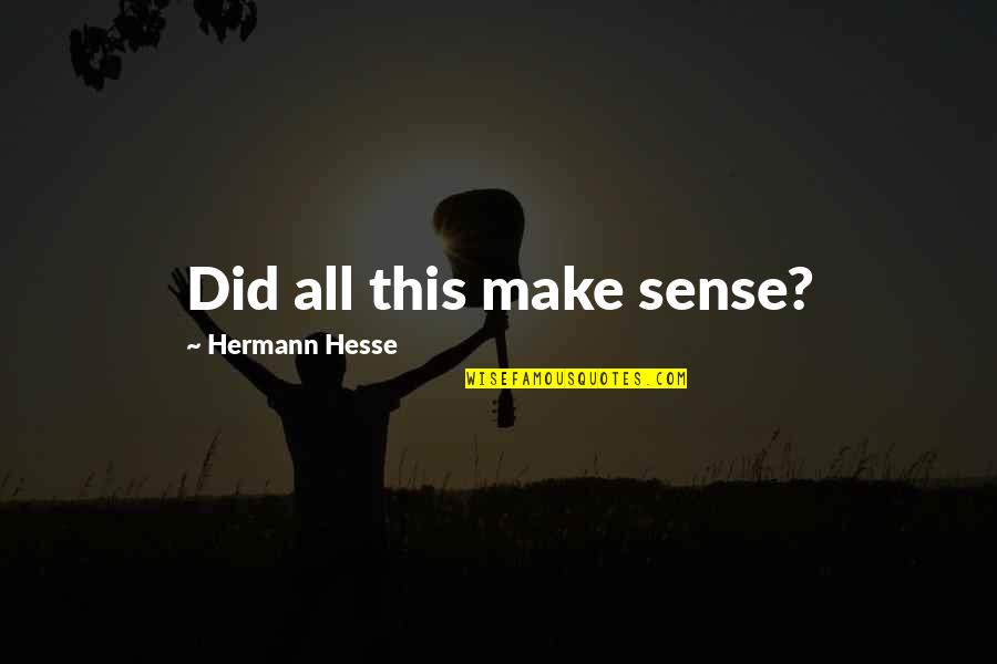 Mcinnes Cooper Quotes By Hermann Hesse: Did all this make sense?