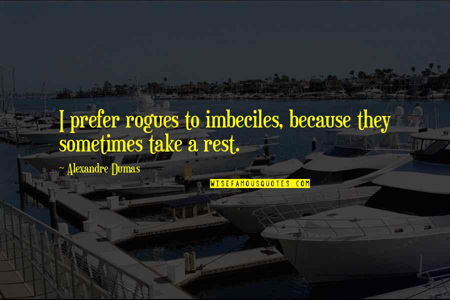 Mcinnes Quotes By Alexandre Dumas: I prefer rogues to imbeciles, because they sometimes Mcinnes Quotes By Alexandre Dumas: I prefer rogues to imbeciles, because they sometimes