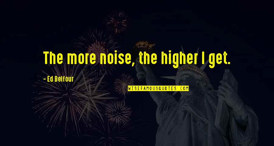 Mcinnes Quotes By Ed Belfour: The more noise, the higher I get. Mcinnes Quotes By Ed Belfour: The more noise, the higher I get.