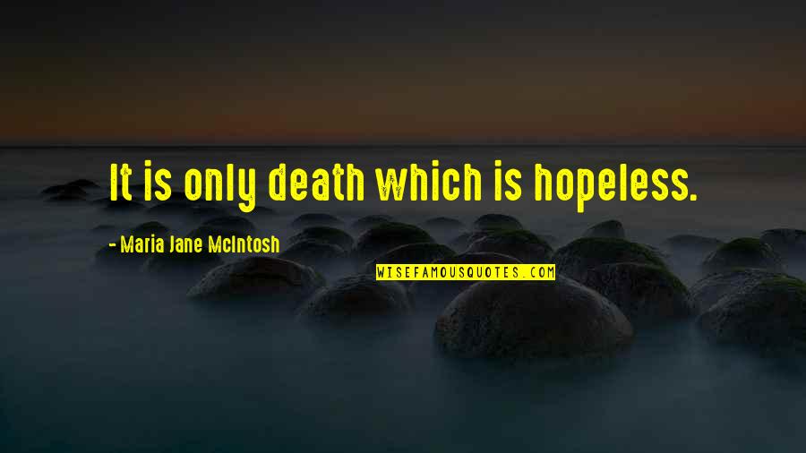 Mcintosh Quotes By Maria Jane McIntosh: It is only death which is hopeless.