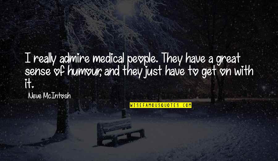 Mcintosh Quotes By Neve McIntosh: I really admire medical people. They have a