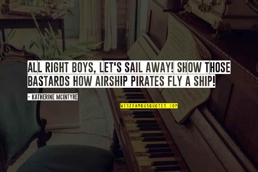 Mcintyre Quotes By Katherine McIntyre: All right boys, let's sail away! Show those Mcintyre Quotes By Katherine McIntyre: All right boys, let's sail away! Show those