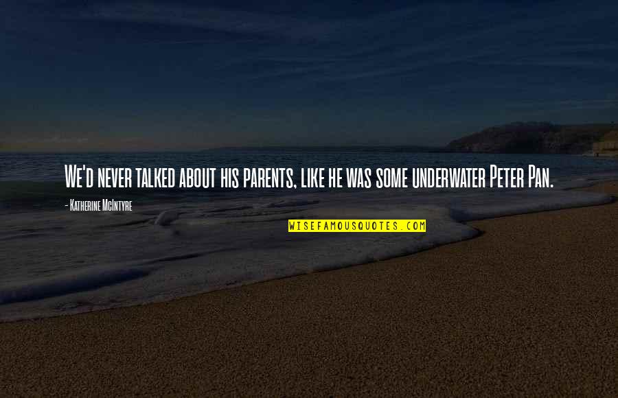 Mcintyre Quotes By Katherine McIntyre: We'd never talked about his parents, like he Mcintyre Quotes By Katherine McIntyre: We'd never talked about his parents, like he