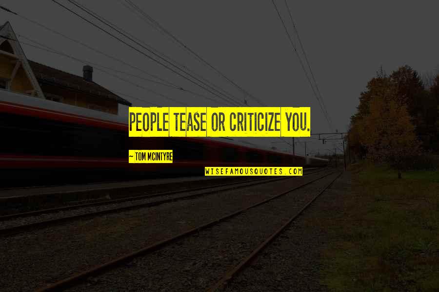 Mcintyre Quotes By Tom McIntyre: people tease or criticize you. Mcintyre Quotes By Tom McIntyre: people tease or criticize you.