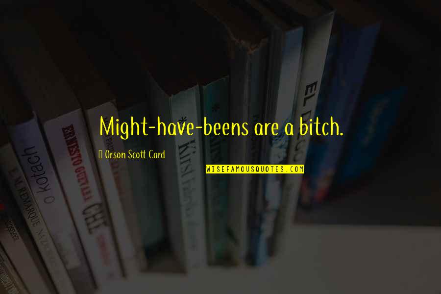 Mcintyres Toms Quotes By Orson Scott Card: Might-have-beens are a bitch. Mcintyres Toms Quotes By Orson Scott Card: Might-have-beens are a bitch.
