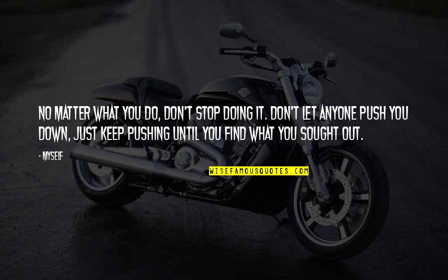 Mcivor Mouth Gag With Blade Quotes By Myself: No matter what you do, don't stop doing Mcivor Mouth Gag With Blade Quotes By Myself: No matter what you do, don't stop doing