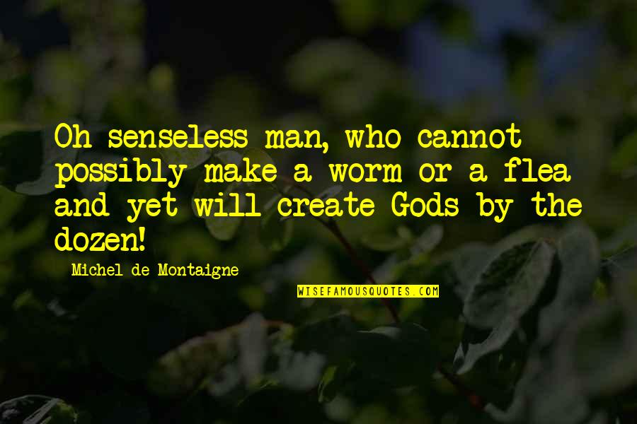 Mcjob Holder Quotes By Michel De Montaigne: Oh senseless man, who cannot possibly make a