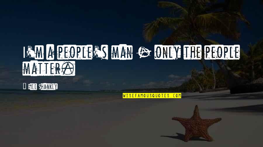 Mcjob Quotes By Bill Shankly: I'm a people's man - only the people