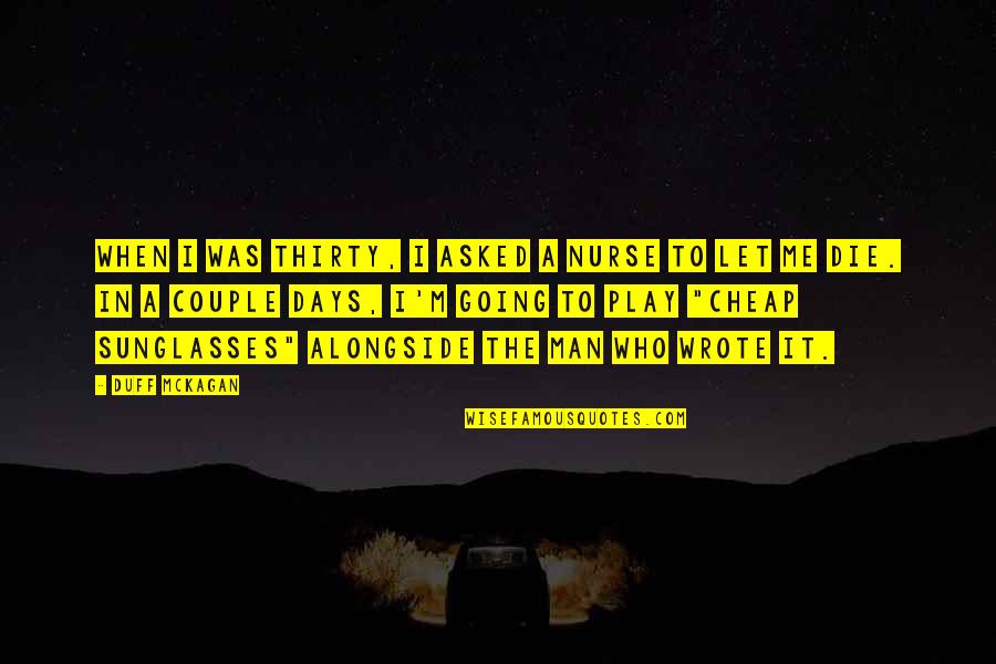 Mckagan Quotes By Duff McKagan: When I was thirty, I asked a nurse Mckagan Quotes By Duff McKagan: When I was thirty, I asked a nurse