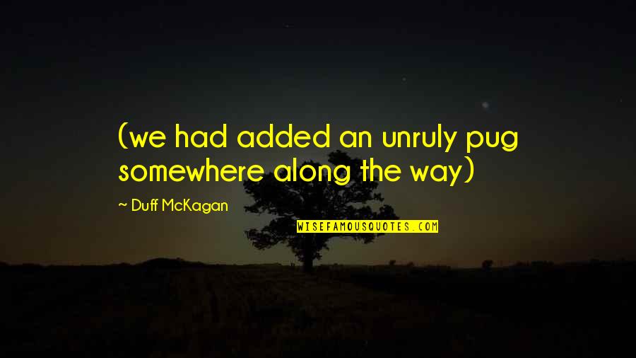 Mckagan Quotes By Duff McKagan: (we had added an unruly pug somewhere along