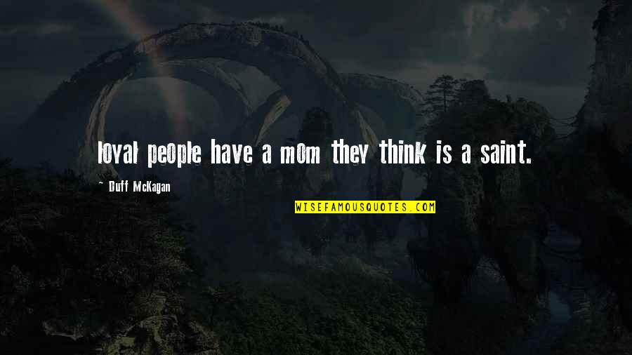 Mckagan Quotes By Duff McKagan: loyal people have a mom they think is Mckagan Quotes By Duff McKagan: loyal people have a mom they think is