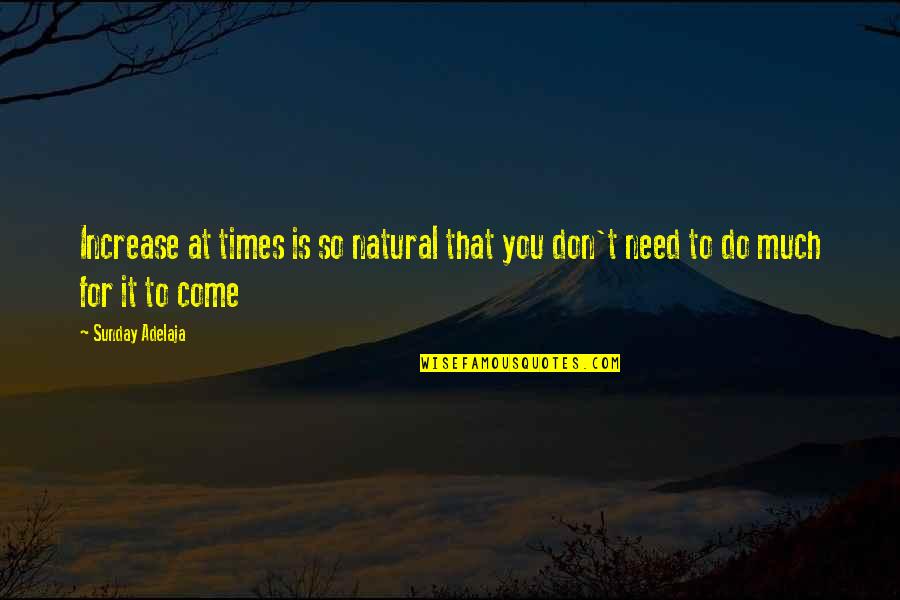 Mckamey Manor Quotes By Sunday Adelaja: Increase at times is so natural that you