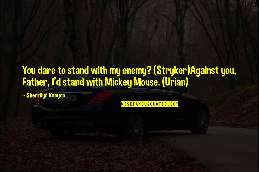 Mckanna Mix Quotes By Sherrilyn Kenyon: You dare to stand with my enemy? (Stryker)Against