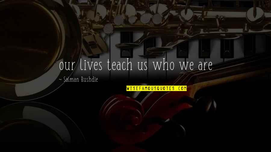Mckeague Algebra Quotes By Salman Rushdie: our lives teach us who we are Mckeague Algebra Quotes By Salman Rushdie: our lives teach us who we are