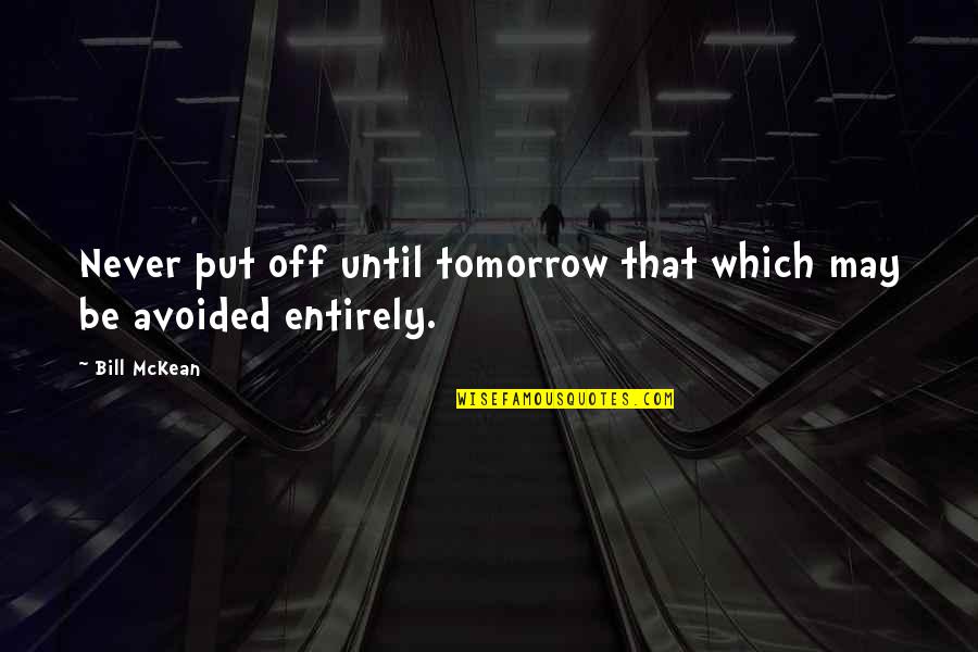 Mckean Quotes By Bill McKean: Never put off until tomorrow that which may