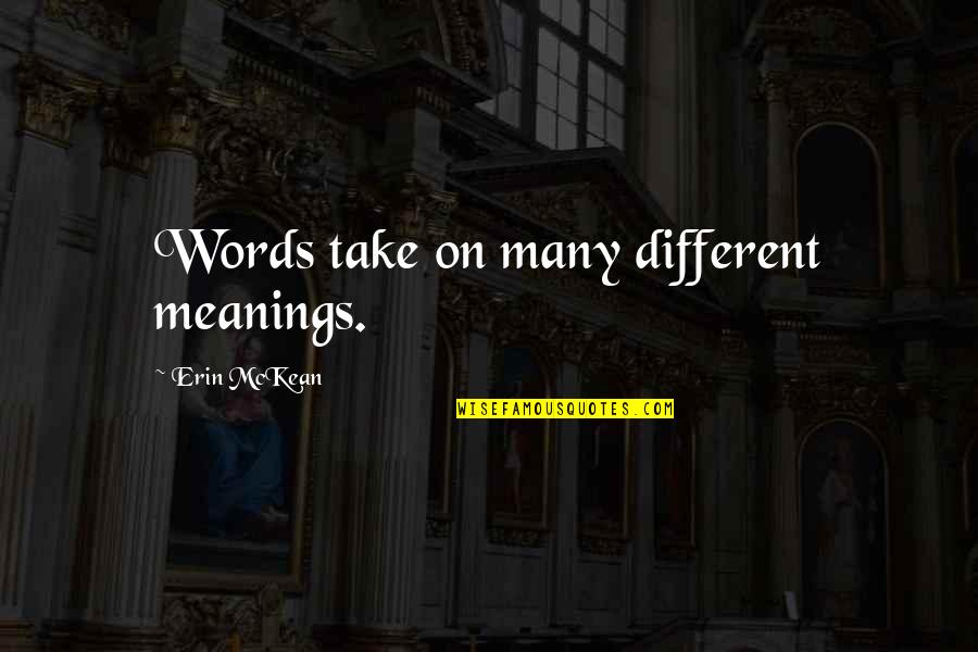 Mckean Quotes By Erin McKean: Words take on many different meanings.