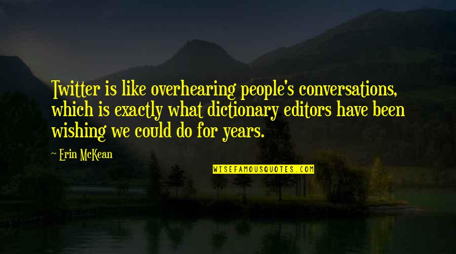 Mckean Quotes By Erin McKean: Twitter is like overhearing people's conversations, which is