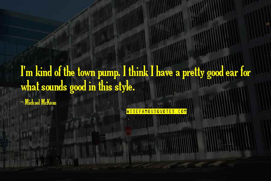 Mckean Quotes By Michael McKean: I'm kind of the town pump. I think