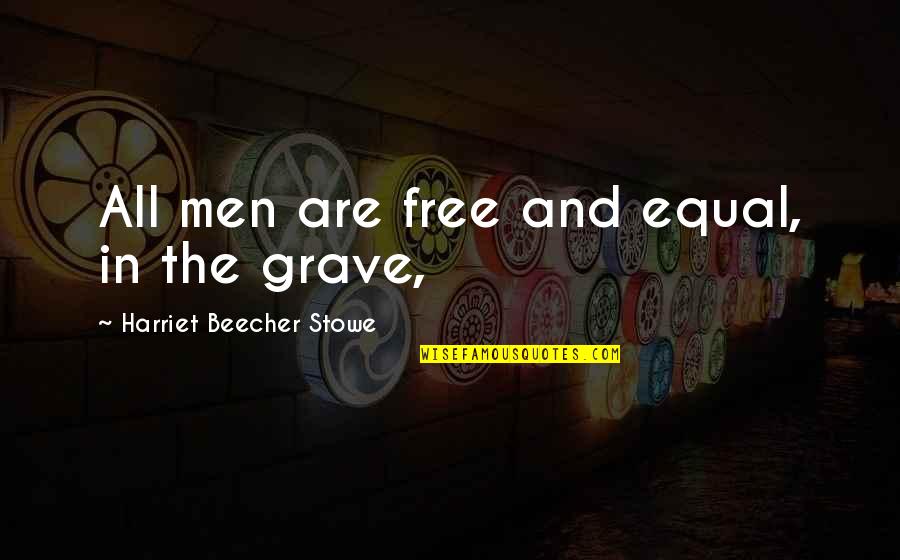 Mckeaney Quotes By Harriet Beecher Stowe: All men are free and equal, in the Mckeaney Quotes By Harriet Beecher Stowe: All men are free and equal, in the