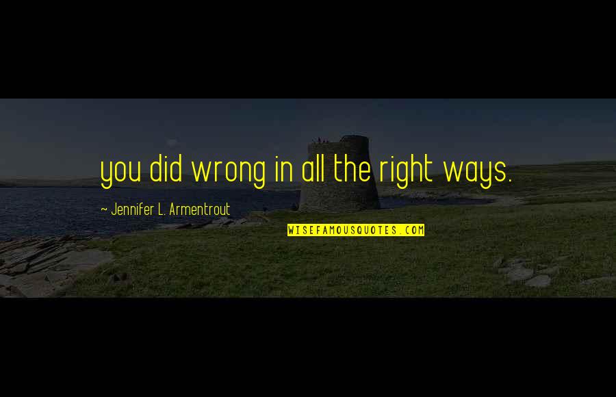 Mckeaney Quotes By Jennifer L. Armentrout: you did wrong in all the right ways. Mckeaney Quotes By Jennifer L. Armentrout: you did wrong in all the right ways.