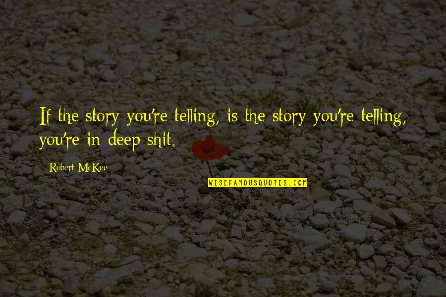 Mckee Quotes By Robert McKee: If the story you're telling, is the story