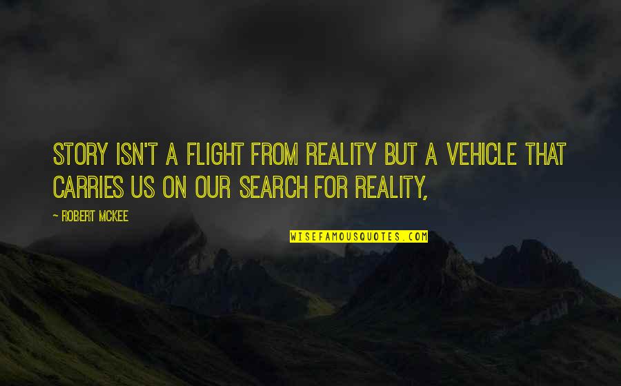 Mckee Story Quotes By Robert McKee: Story isn't a flight from reality but a