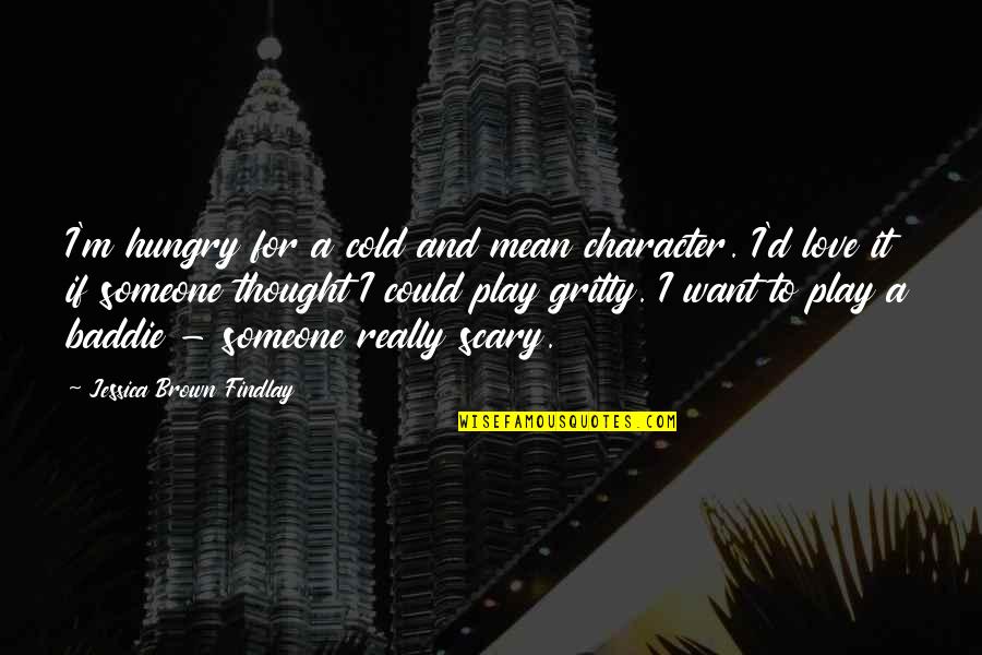 Mckeefry Yeomans Quotes By Jessica Brown Findlay: I'm hungry for a cold and mean character.