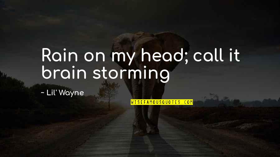 Mckeefry Yeomans Quotes By Lil' Wayne: Rain on my head; call it brain storming