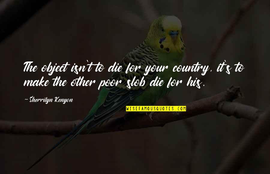 Mckeefry Yeomans Quotes By Sherrilyn Kenyon: The object isn't to die for your country,