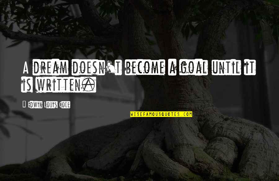 Mckeegan Mckeegan Quotes By Edwin Louis Cole: A dream doesn't become a goal until it