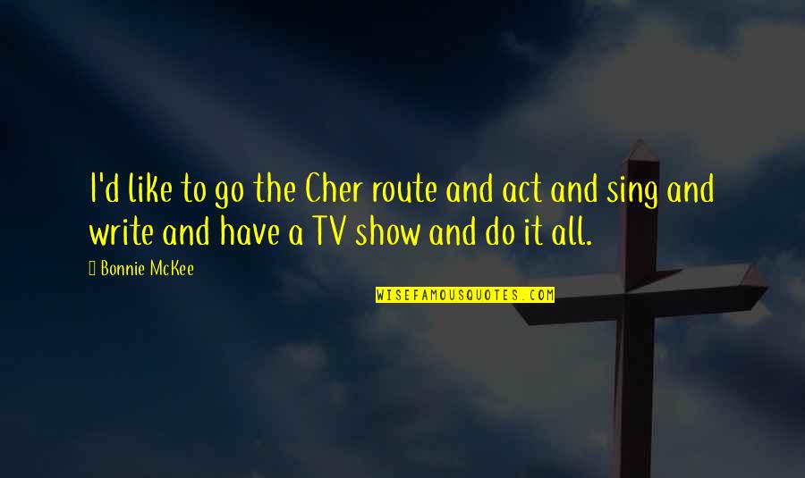 Mckee's Quotes By Bonnie McKee: I'd like to go the Cher route and