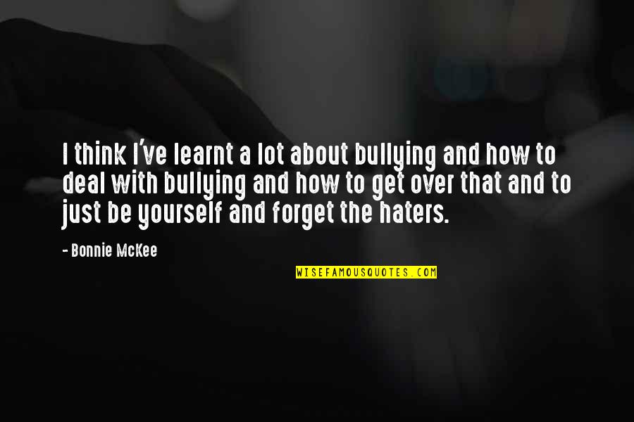 Mckee's Quotes By Bonnie McKee: I think I've learnt a lot about bullying