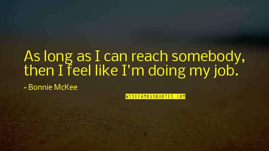Mckee's Quotes By Bonnie McKee: As long as I can reach somebody, then