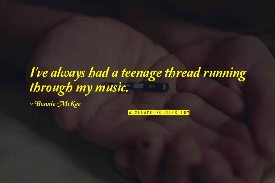 Mckee's Quotes By Bonnie McKee: I've always had a teenage thread running through
