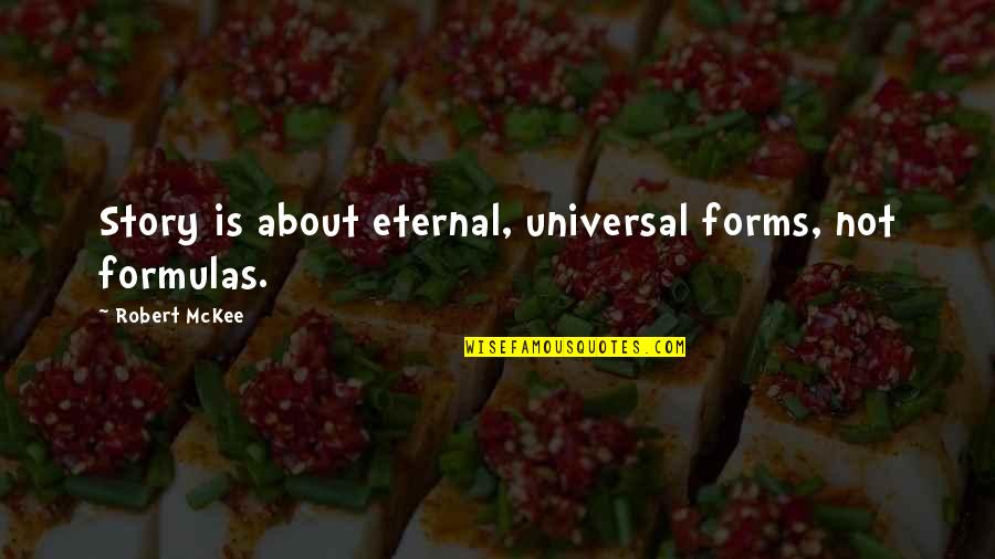 Mckee's Quotes By Robert McKee: Story is about eternal, universal forms, not formulas.