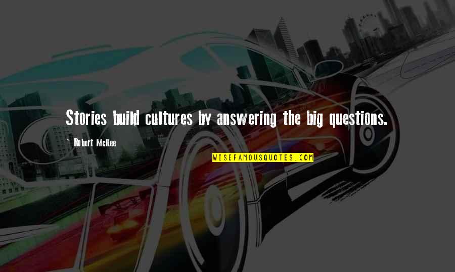 Mckee's Quotes By Robert McKee: Stories build cultures by answering the big questions.