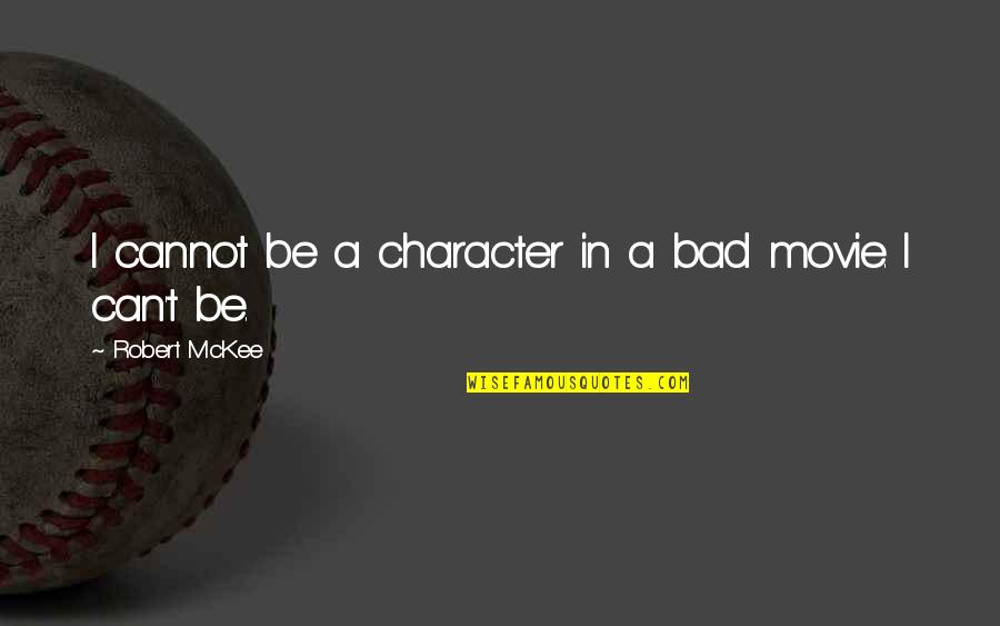 Mckee's Quotes By Robert McKee: I cannot be a character in a bad