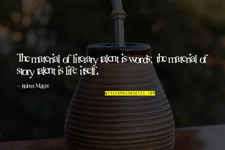 Mckee's Quotes By Robert McKee: The material of literary talent is words; the